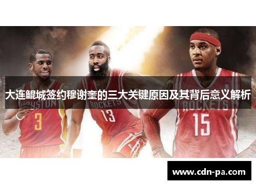 大连鲲城签约穆谢奎的三大关键原因及其背后意义解析 大连鲲城签约穆谢奎的三大关键原因及其背后意义解析