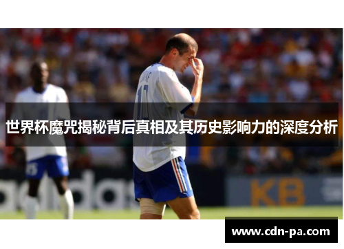 世界杯魔咒揭秘背后真相及其历史影响力的深度分析 世界杯魔咒揭秘背后真相及其历史影响力的深度分析