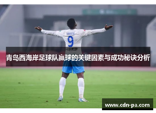 青岛西海岸足球队赢球的关键因素与成功秘诀分析 青岛西海岸足球队赢球的关键因素与成功秘诀分析