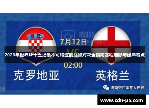 2026年世界杯十五场最不可错过的巅峰对决全指南赛程前瞻与经典看点 2026年世界杯十五场最不可错过的巅峰对决全指南赛程前瞻与经典看点