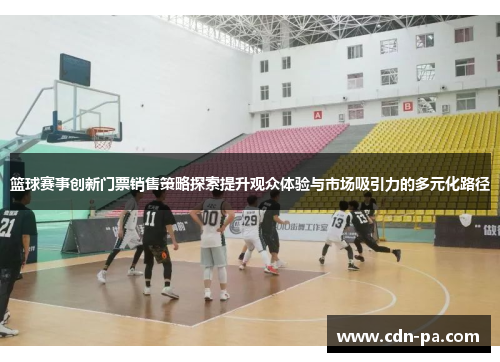 篮球赛事创新门票销售策略探索提升观众体验与市场吸引力的多元化路径